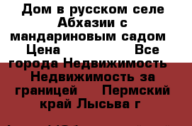 Дом в русском селе Абхазии с мандариновым садом › Цена ­ 1 000 000 - Все города Недвижимость » Недвижимость за границей   . Пермский край,Лысьва г.